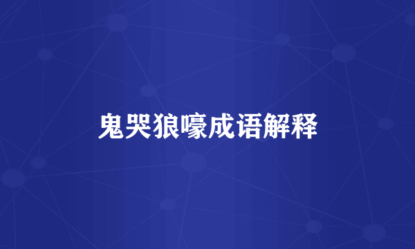 鬼哭狼嚎成语解释
