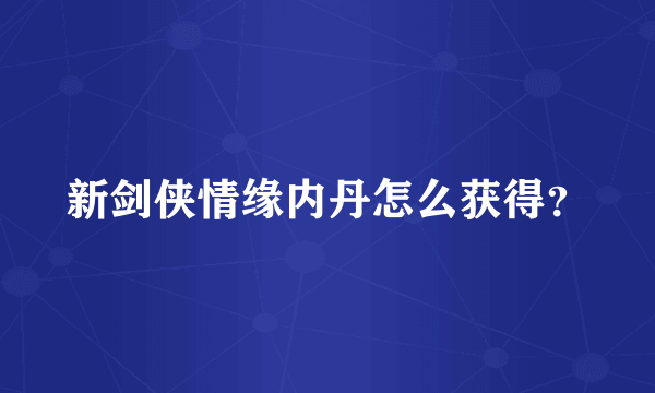新剑侠情缘内丹怎么获得？
