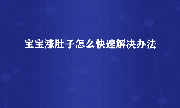 宝宝涨肚子怎么快速解决办法