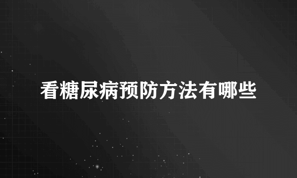 看糖尿病预防方法有哪些