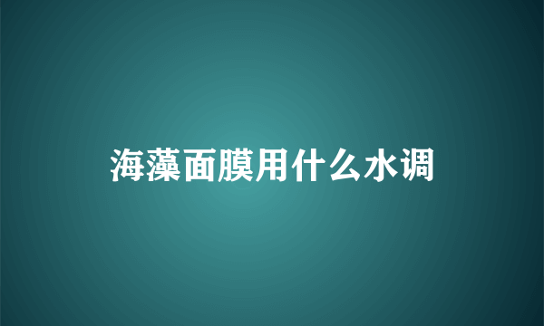 海藻面膜用什么水调