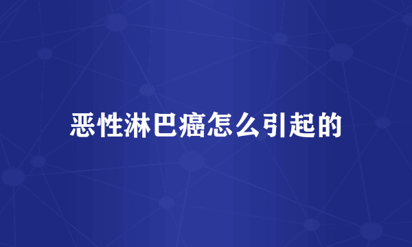 恶性淋巴癌怎么引起的