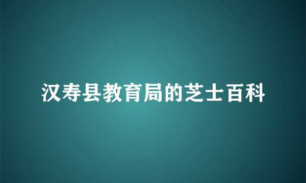 汉寿县教育局的芝士百科