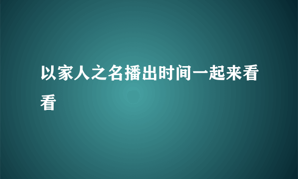以家人之名播出时间一起来看看