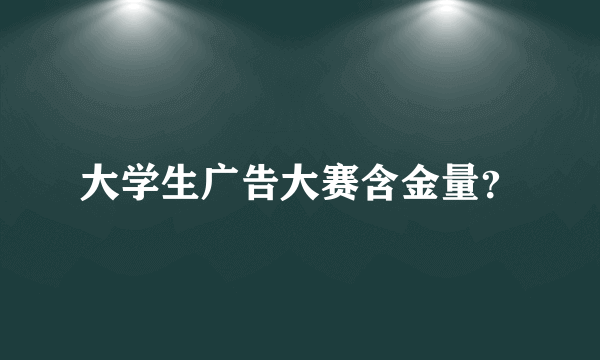 大学生广告大赛含金量？