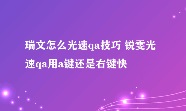 瑞文怎么光速qa技巧 锐雯光速qa用a键还是右键快