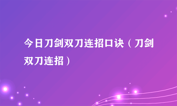 今日刀剑双刀连招口诀（刀剑双刀连招）