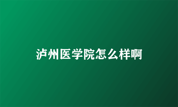 泸州医学院怎么样啊