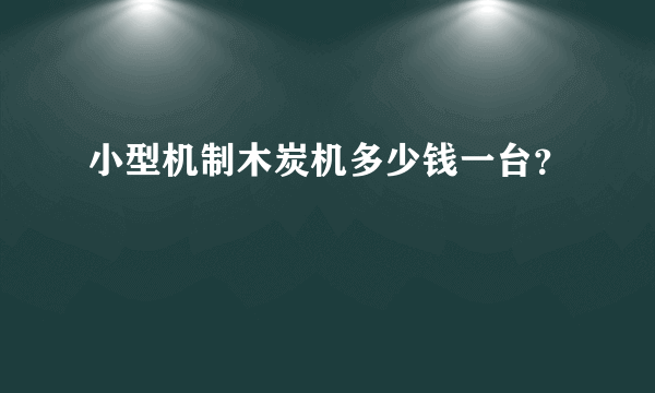 小型机制木炭机多少钱一台？