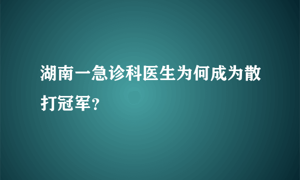 湖南一急诊科医生为何成为散打冠军？