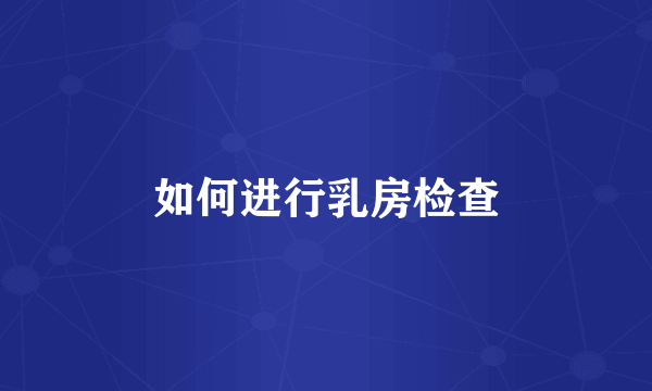 如何进行乳房检查