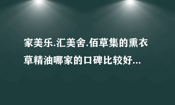 家美乐.汇美舍.佰草集的熏衣草精油哪家的口碑比较好..(去痘印)