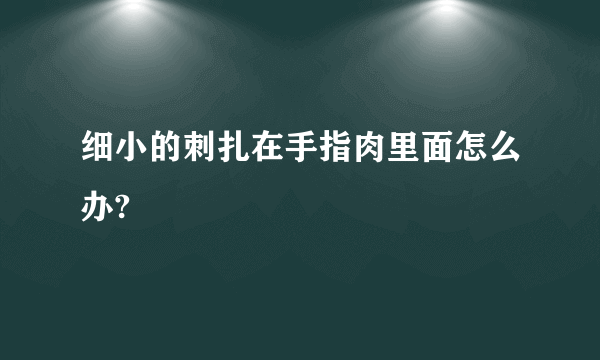细小的刺扎在手指肉里面怎么办?