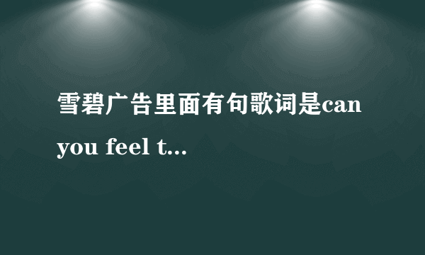 雪碧广告里面有句歌词是can you feel that是什么歌？谢谢~~~~~