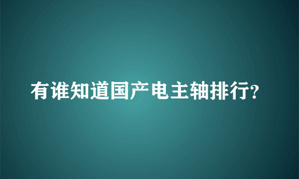 有谁知道国产电主轴排行？