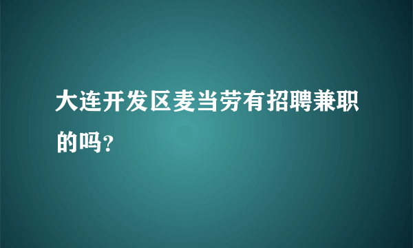 大连开发区麦当劳有招聘兼职的吗？