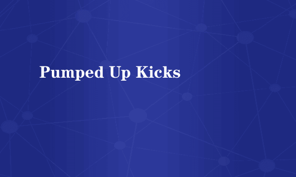 Pumped Up Kicks