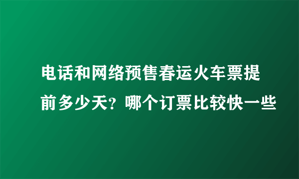 电话和网络预售春运火车票提前多少天？哪个订票比较快一些