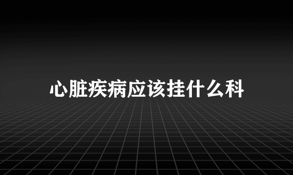 心脏疾病应该挂什么科