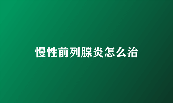 慢性前列腺炎怎么治