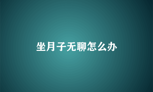 坐月子无聊怎么办