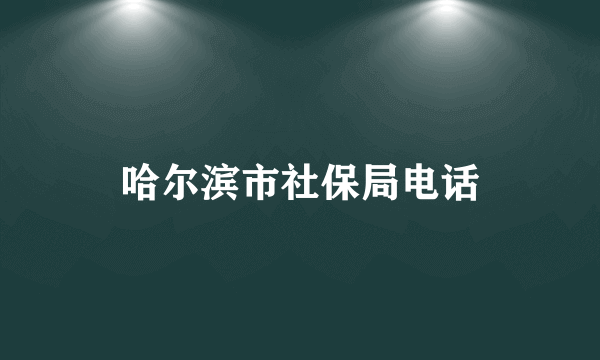 哈尔滨市社保局电话