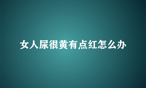 女人尿很黄有点红怎么办
