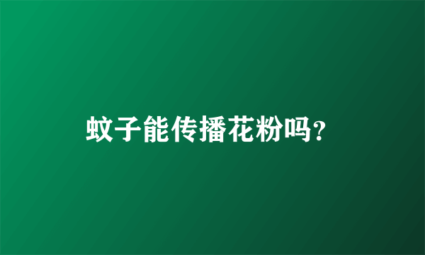 蚊子能传播花粉吗？
