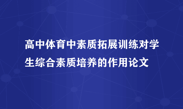 高中体育中素质拓展训练对学生综合素质培养的作用论文