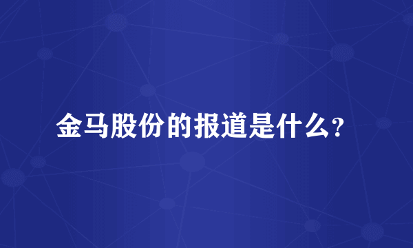 金马股份的报道是什么？