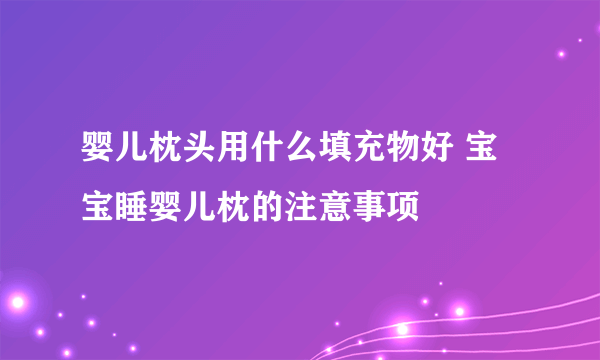 婴儿枕头用什么填充物好 宝宝睡婴儿枕的注意事项