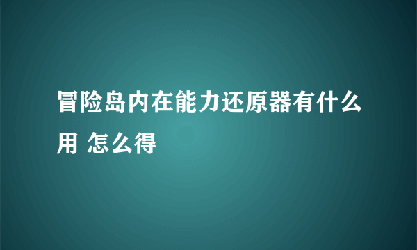 冒险岛内在能力还原器有什么用 怎么得