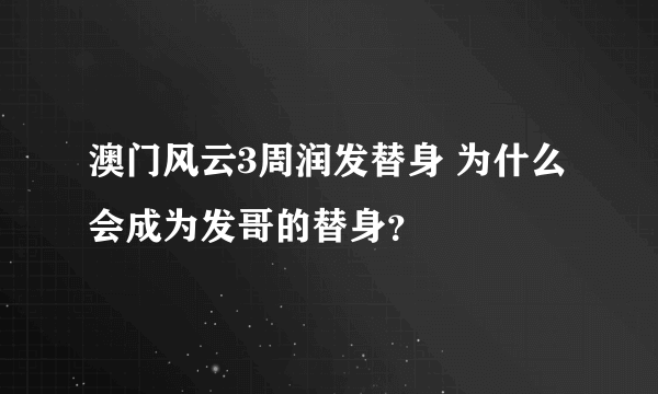 澳门风云3周润发替身 为什么会成为发哥的替身？