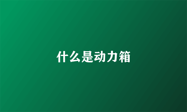 什么是动力箱