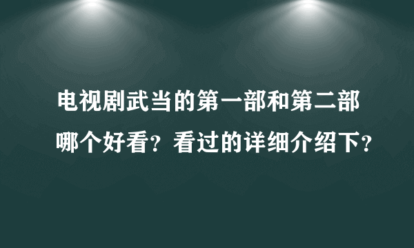 电视剧武当的第一部和第二部哪个好看？看过的详细介绍下？