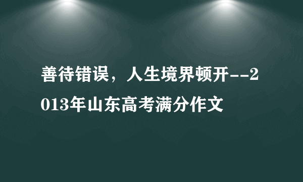 善待错误，人生境界顿开--2013年山东高考满分作文