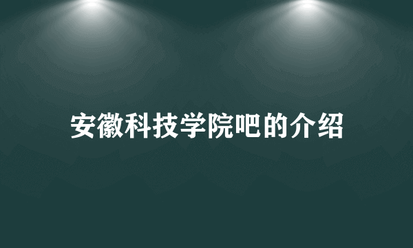 安徽科技学院吧的介绍
