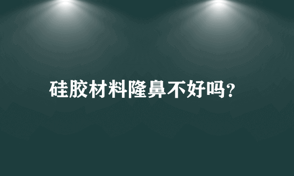 硅胶材料隆鼻不好吗？