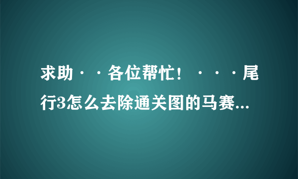求助··各位帮忙！···尾行3怎么去除通关图的马赛克！！！急