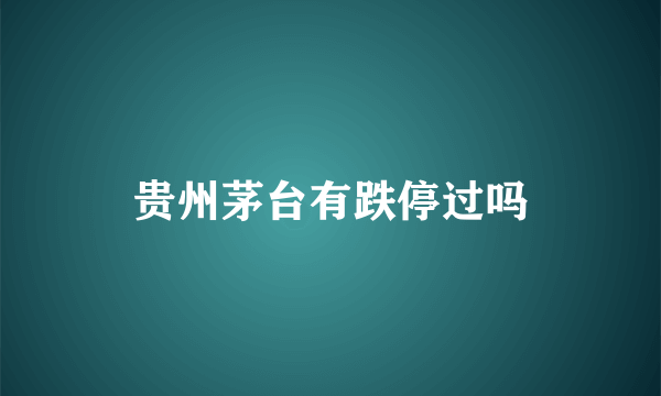 贵州茅台有跌停过吗