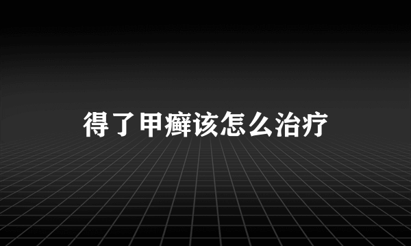 得了甲癣该怎么治疗