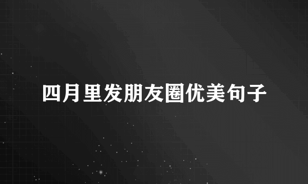 四月里发朋友圈优美句子