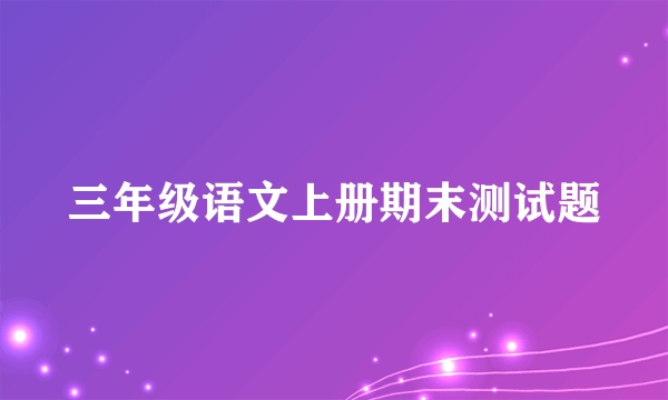 三年级语文上册期末测试题