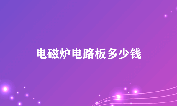 电磁炉电路板多少钱