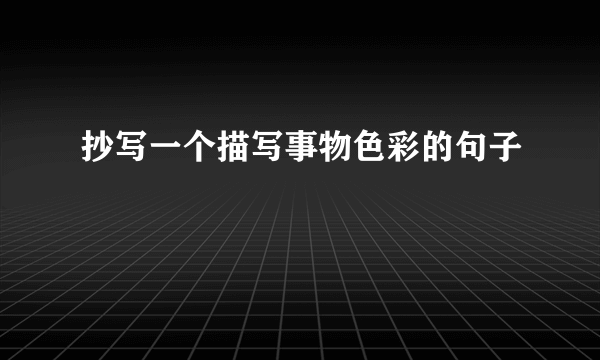 抄写一个描写事物色彩的句子