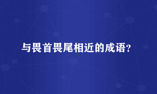 与畏首畏尾相近的成语？