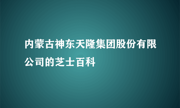 内蒙古神东天隆集团股份有限公司的芝士百科