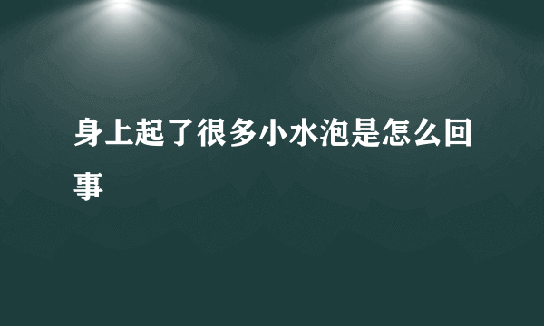 身上起了很多小水泡是怎么回事