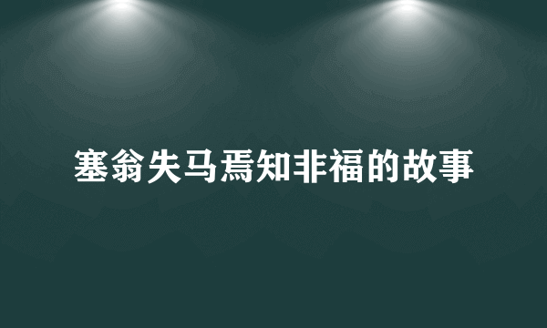 塞翁失马焉知非福的故事