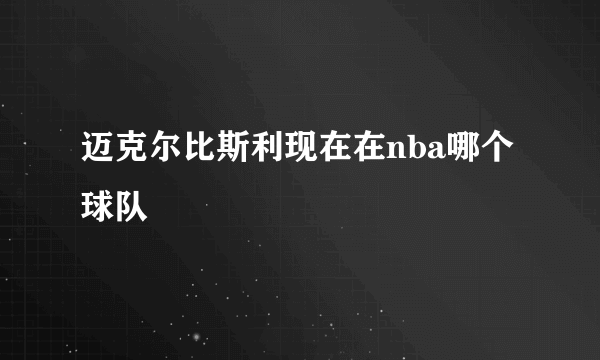 迈克尔比斯利现在在nba哪个球队